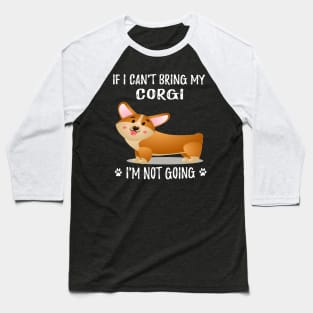 If I Can't Bring My Corgi I'm Not Going (202) Baseball T-Shirt